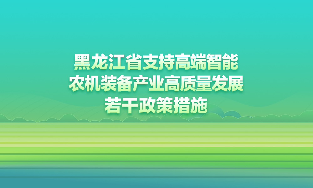 【图解】一图读懂《黑龙江省支持高端智能农机装备产业高质量发展若干政策措施》