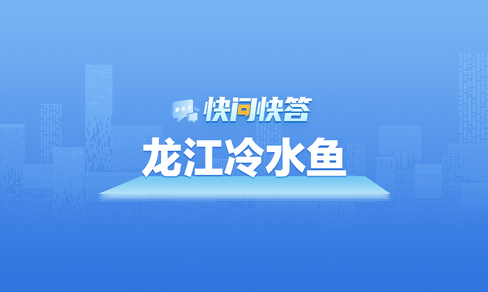关于龙江冷水鱼，快问快答帮您解答！