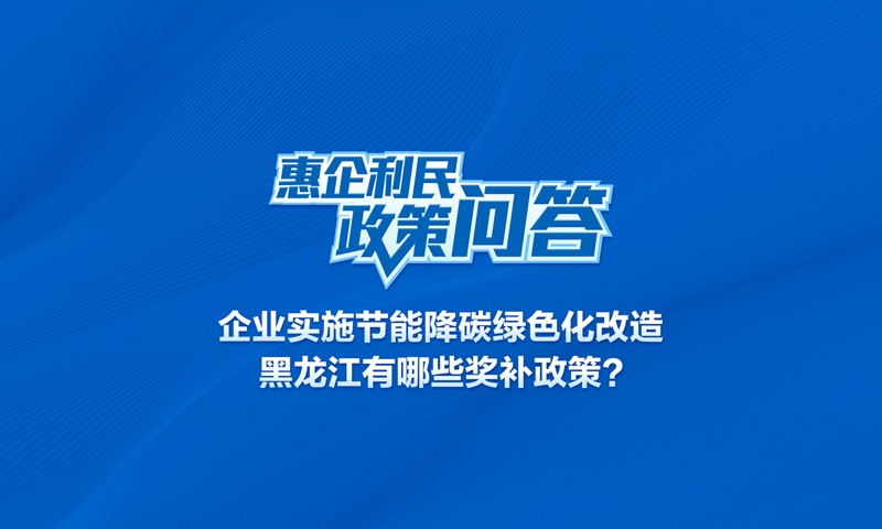 企业实施节能降碳绿色化改造，黑龙江有哪些奖补政策？