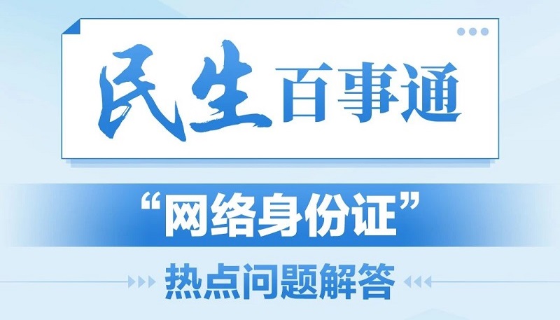 民生百事通丨“网络身份证”热点问题解答