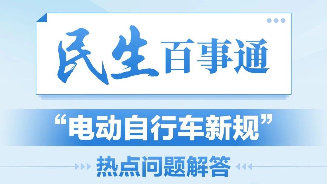 民生百事通｜“电动自行车新规”热点问题解答