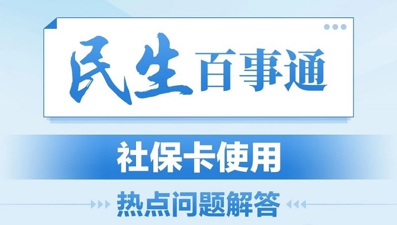 民生百事通丨社保卡使用热点问题解答