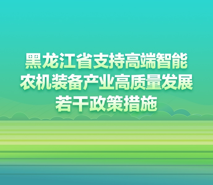 【图解】一图读懂《黑龙江省支持高端智能农机装备产业高质量发展若干政策措施》